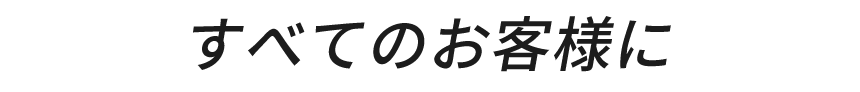 すべてのお客様に